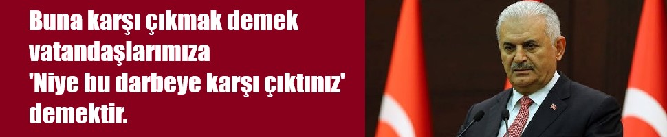 Buna karşı çıkmak demek vatandaşlarımıza ‘Niye bu darbeye karşı çıktınız’ demektir.