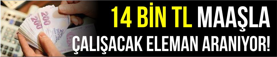 14 Bin TL Maaşla Çalışacak Eleman Aranıyor!
