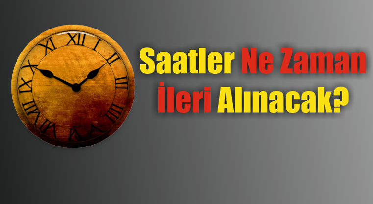 Saatler Ne Zaman İleri Alınacak?