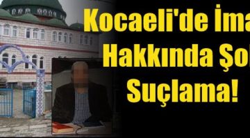 Kocaeli’de İmam hakkında şok suçlama!