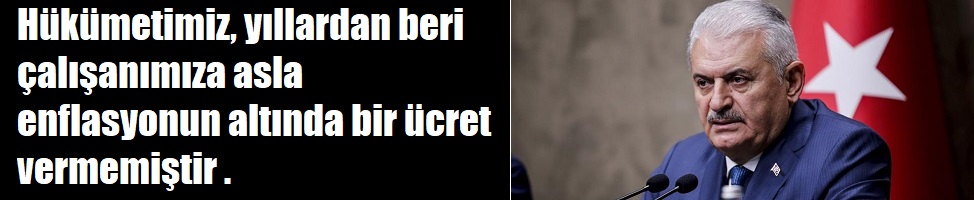 Hükümetimiz, yıllardan beri çalışanımıza asla enflasyonun altında bir ücret vermemiştir .