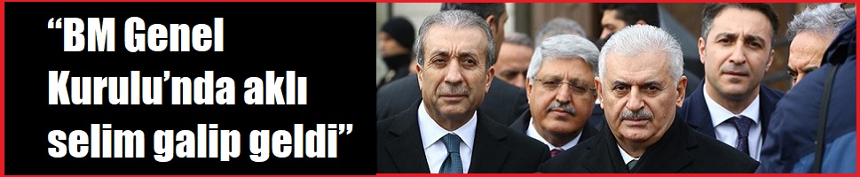 “BM Genel Kurulu’nda aklı selim galip geldi”