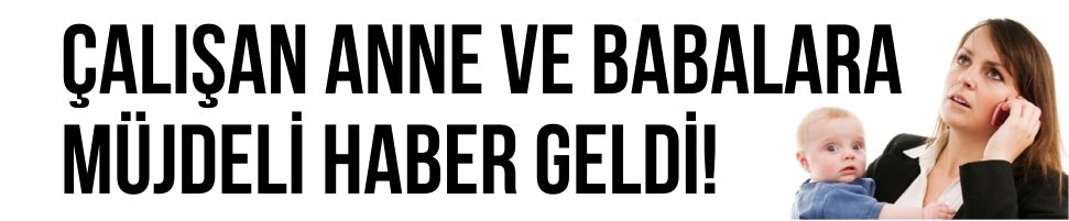 Çalışan Annelere Müjdeli Haber!