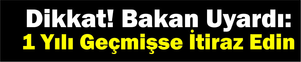 Dikkat! Bakan Uyardı: 1 Yılı Geçmişse İtiraz Edin