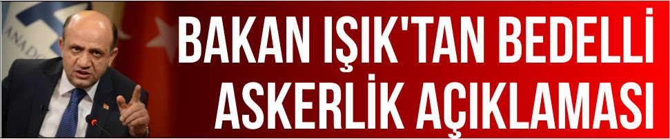 Bakan Işık’tan Bedelli Açıklaması