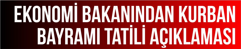 Ekonomi Bakanından Kurban Bayramı tatili açıklaması