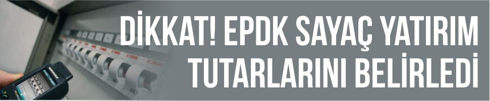 Dikkat! EPDK Sayaç yatırım tutarlarını belirledi