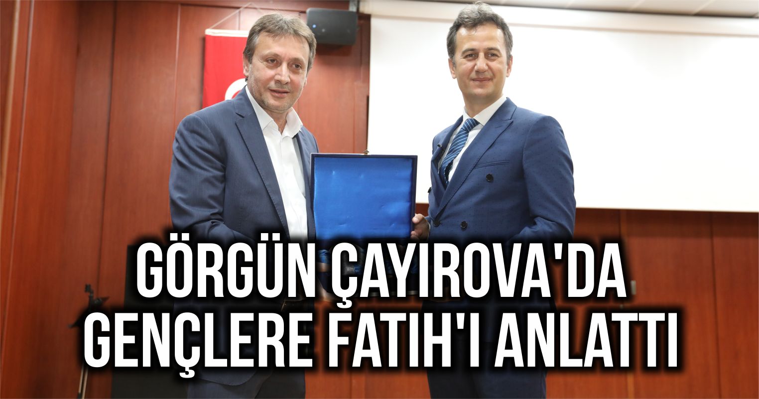 Görgün Çayırova’da Gençlere Fatih’i Anlattı