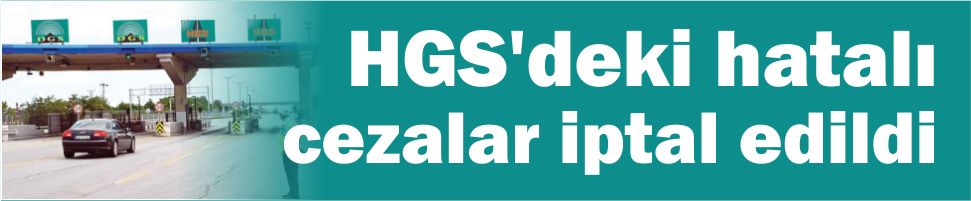 HGS’deki hatalı cezalar iptal edildi