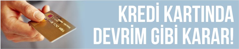 Kredi Kartında Devrim Gibi Karar!