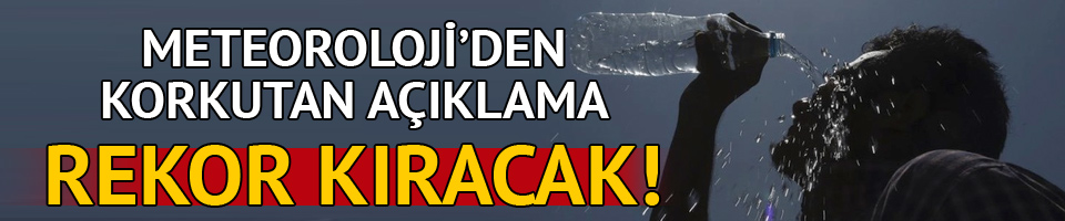 Meteoroloji’den kritik açıklama: Rekor sıcaklar geliyor